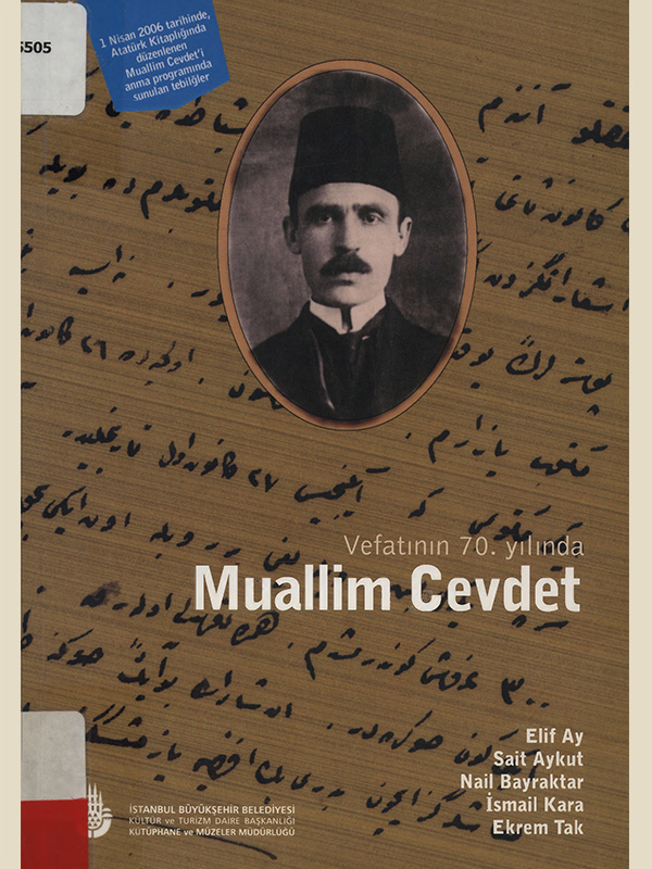 “Vefatının 70. Yılında Muallim Cevdet” : 1 Nisan 2006 Tarihinde Atatürk Kitaplığı'nda Düzenlenen Muallim Cevdet'i Anma Programında Sunulan Tebliğler