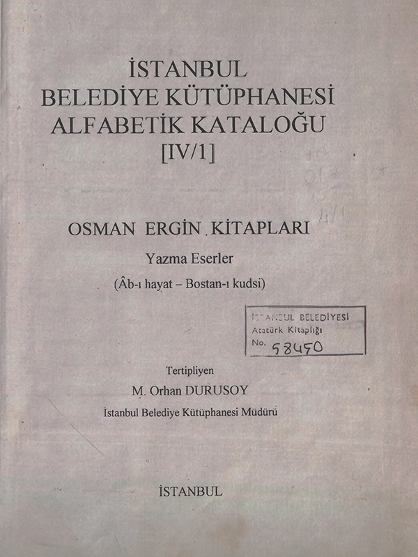 İstanbul Belediye kütüphanesi Alfabetik Kataloğu, IV: Osman Ergin Kitapları Yazma Eserler (Ab-ı Hayat - Bostan-ı Kudsi)